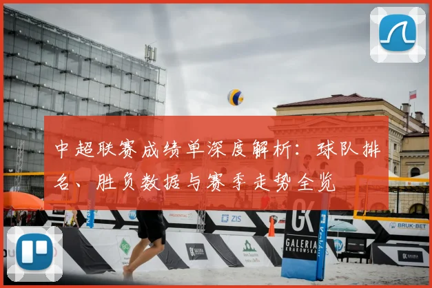 中超联赛成绩单深度解析：球队排名、胜负数据与赛季走势全览