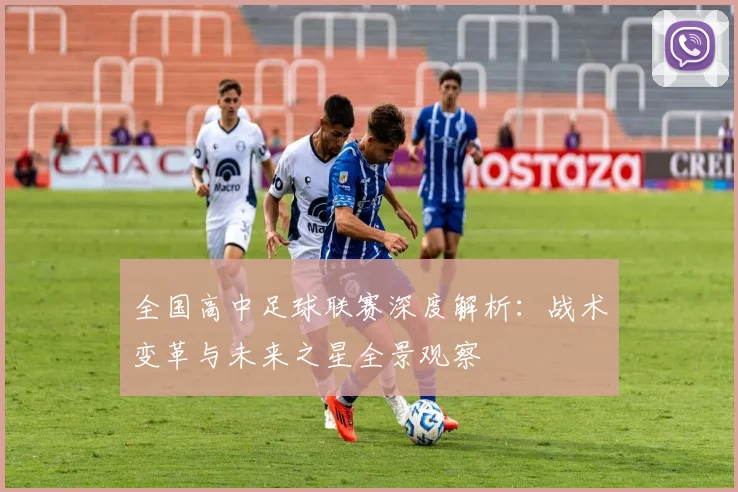 全国高中足球联赛深度解析：战术变革与未来之星全景观察